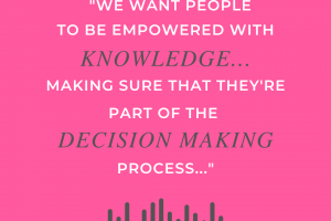 pink graphic depicting the text we want people to be empowered with knowledge making sure that they're part of the decision making process